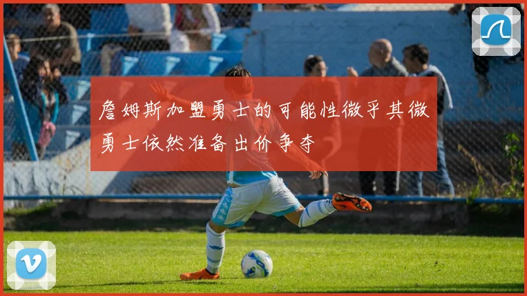 詹姆斯加盟勇士的可能性微乎其微勇士依然准备出价争夺