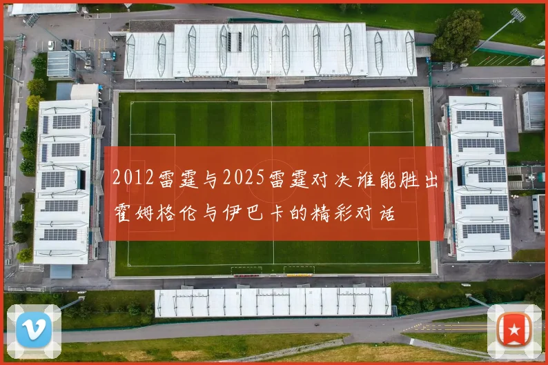 2012雷霆与2025雷霆对决谁能胜出霍姆格伦与伊巴卡的精彩对话