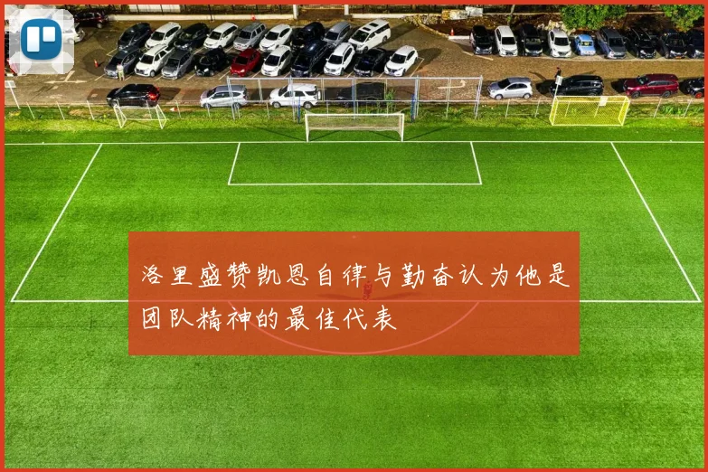 洛里盛赞凯恩自律与勤奋认为他是团队精神的最佳代表