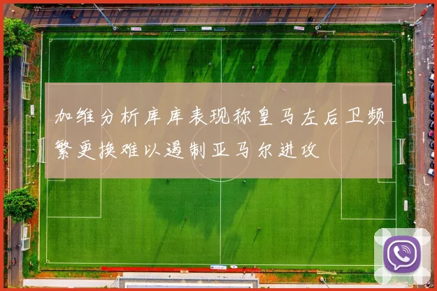 加维分析库库表现称皇马左后卫频繁更换难以遏制亚马尔进攻