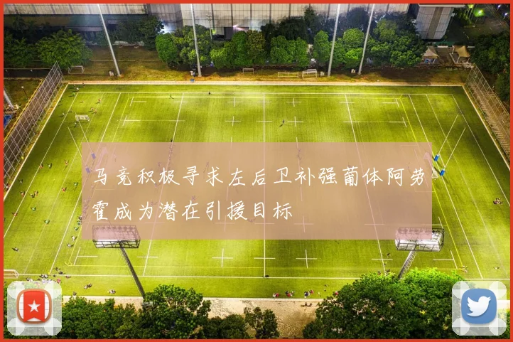 马竞积极寻求左后卫补强葡体阿劳霍成为潜在引援目标
